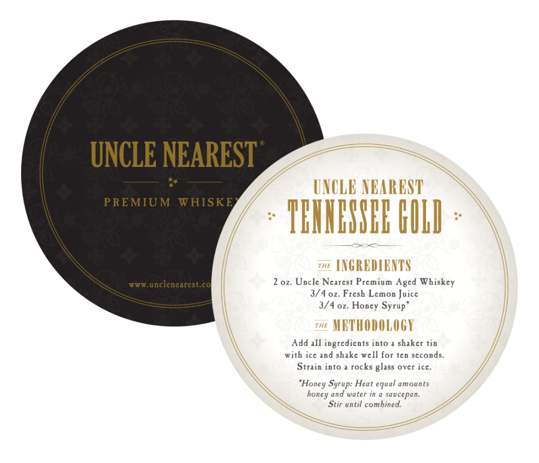 Uncle Nearest Coasters from the launch campaign, one side have the Uncle Nearest logo, the other side is a recipe for the Uncle Nearest Tennessee Gold cocktail. The ingredients 2 oz. of Uncle Nearest, 3/4th oz fresh lemon juice, 3/4 oz honey syrup. Put all ingredients in a shaker tin with ice and shake well for ten seconds. Stir into a rocks glass over ice