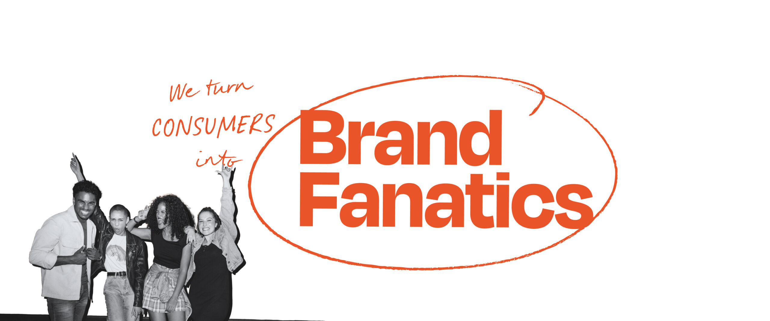 We turn Consumers into Brand Fanatics