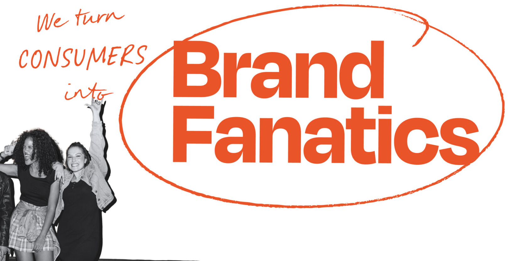 We turn Consumers into Brand Fanatics
